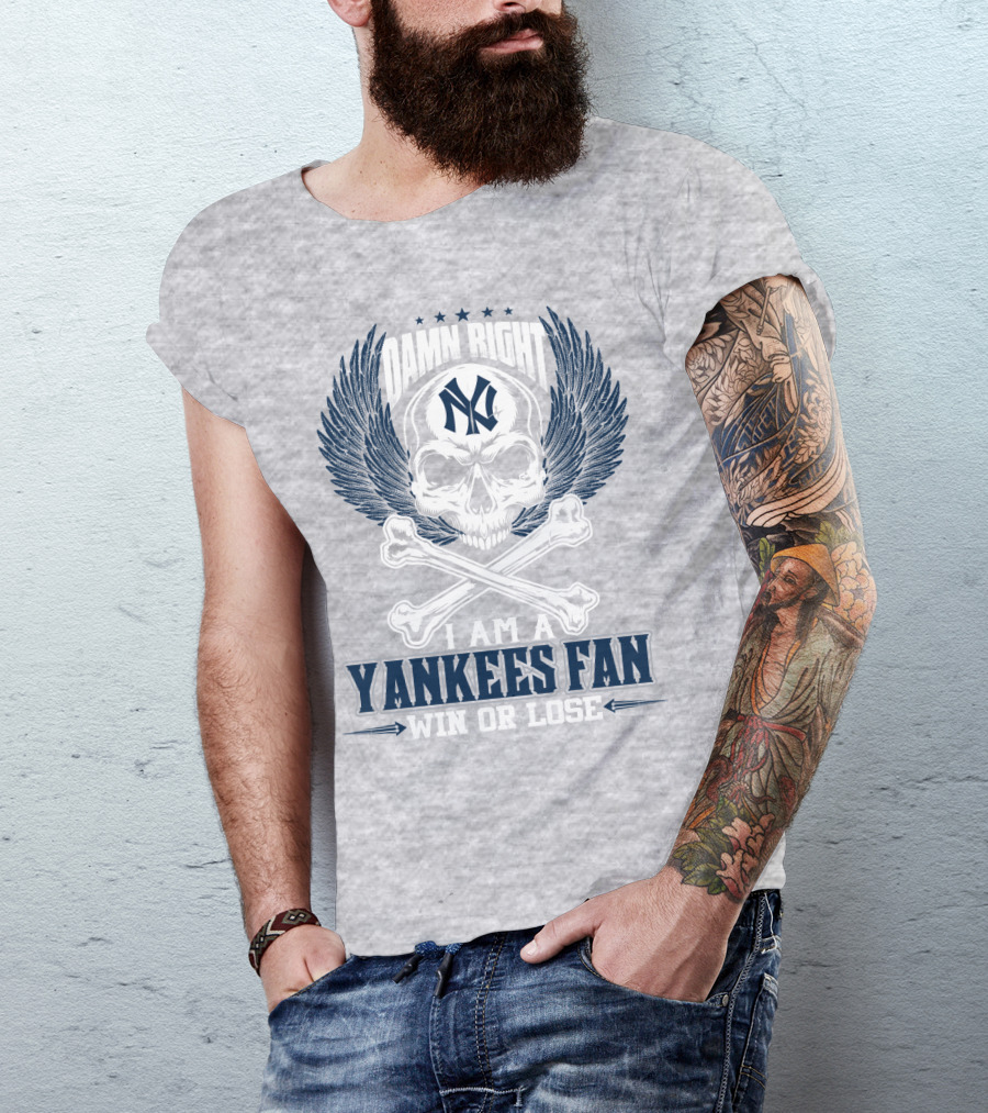 Damn Right I Am A Yankees Fan Win Or Lose New York Yankees T-Shirt