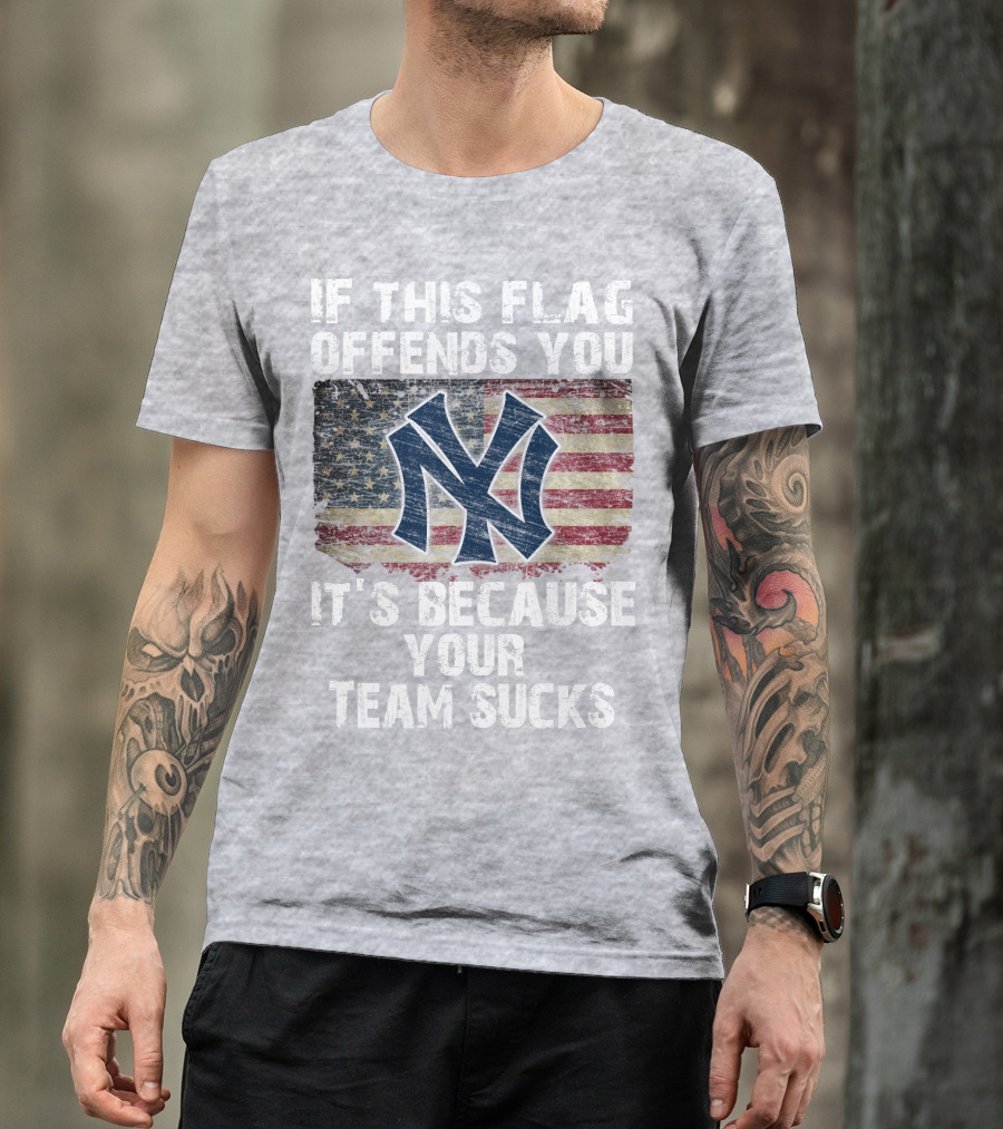 New York Yankees If This Flag Offends You It's Because Your Team Sucks T-Shirt