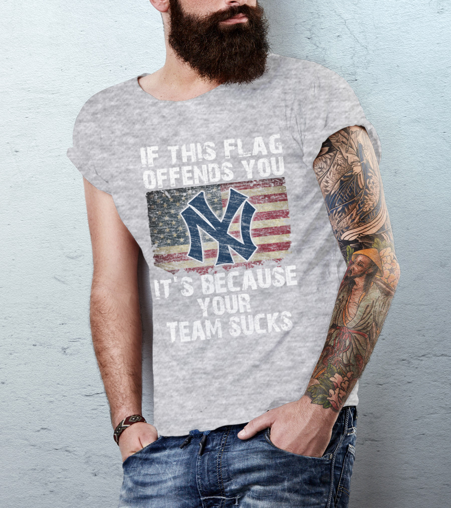 New York Yankees If This Flag Offends You It's Because Your Team Sucks T-Shirt