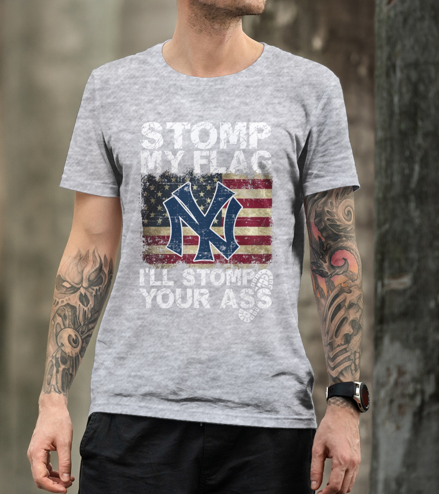Stomp My Flag I'll Stomp Your Ass New York Yankees T-Shirt