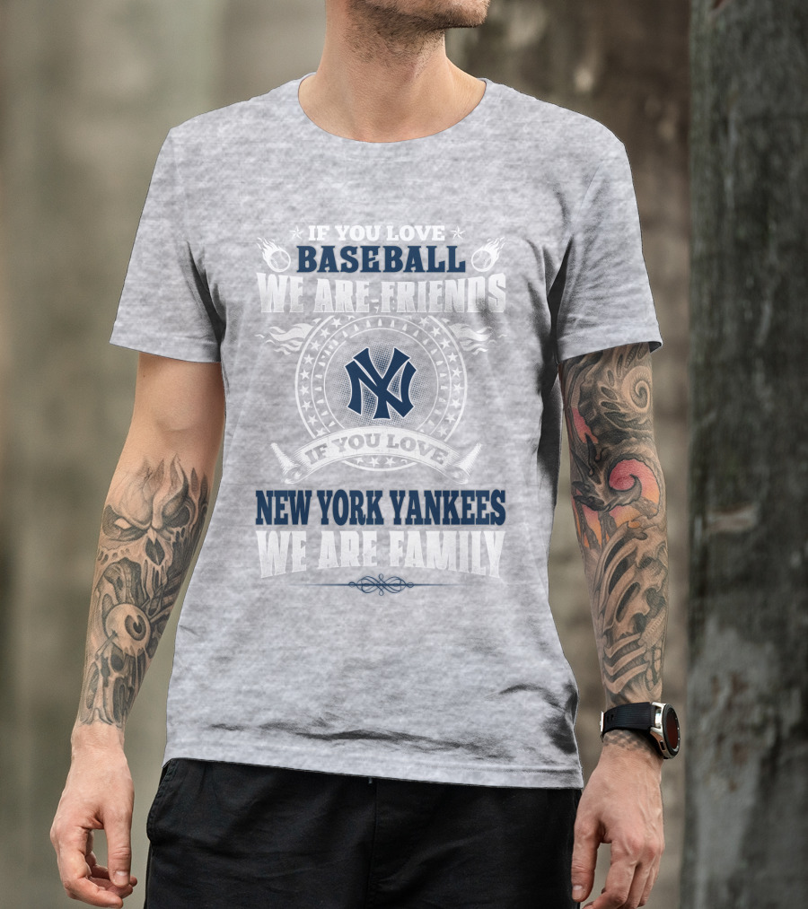 If You Love Baseball We Are Friends If You Love New York Yankees We Are Family T-Shirt