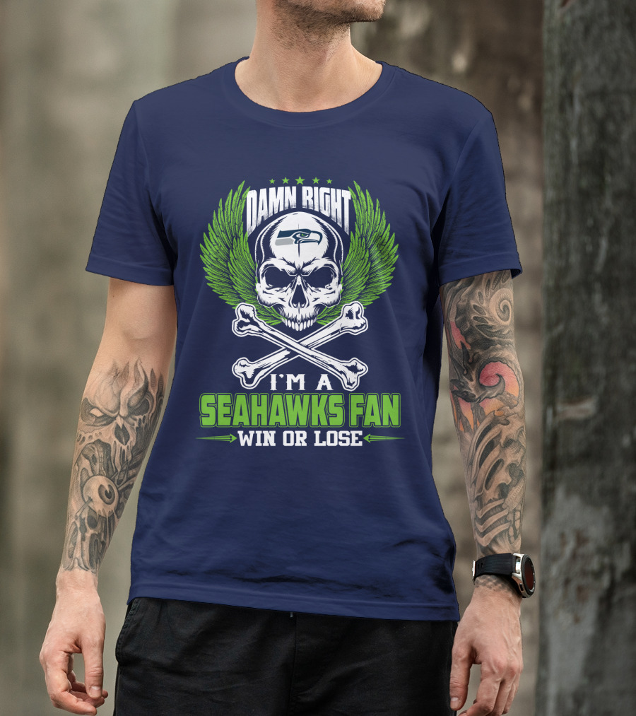 Damn Right I'm A Seahawks Fan Win Or Lose Seattle Seahawks T-Shirt