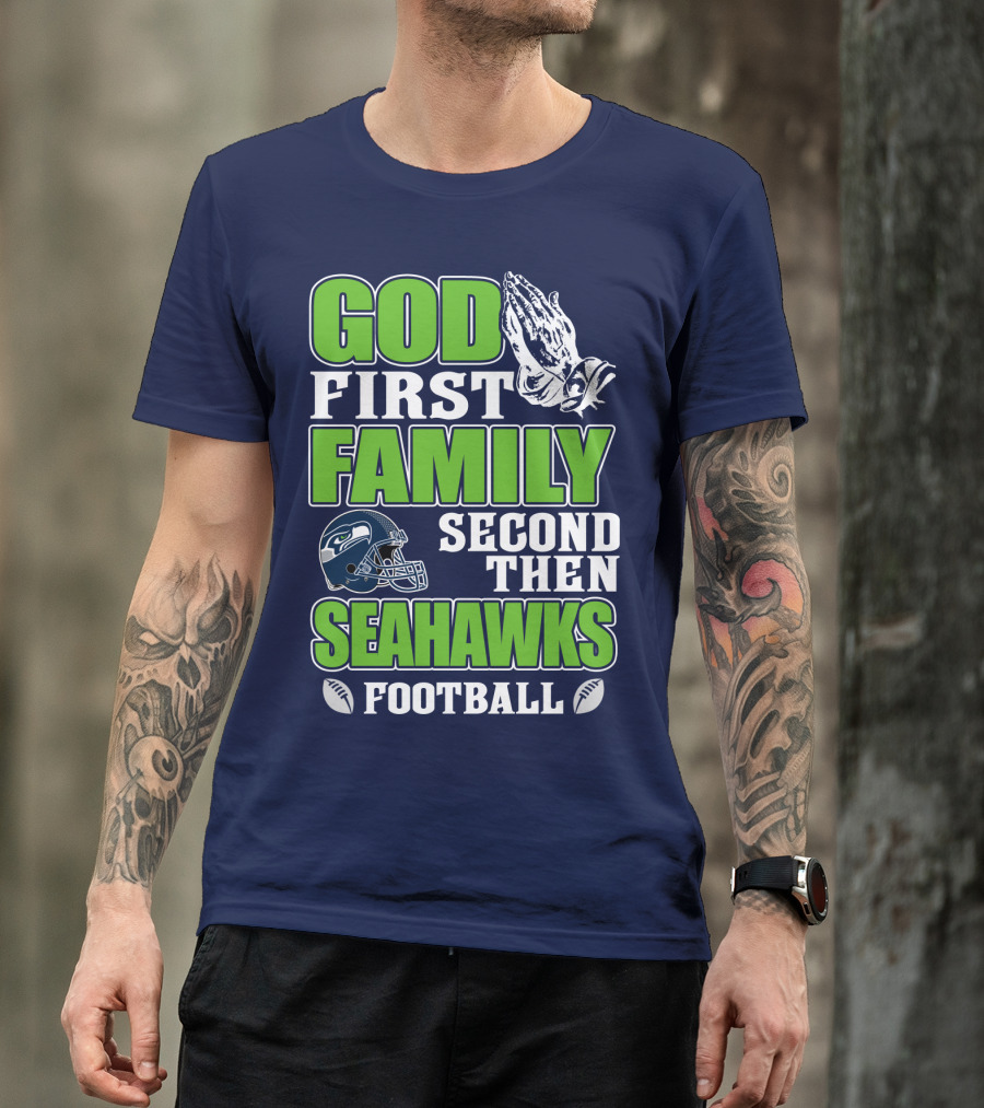 God First Family Second Then Seahawks Football T-Shirt