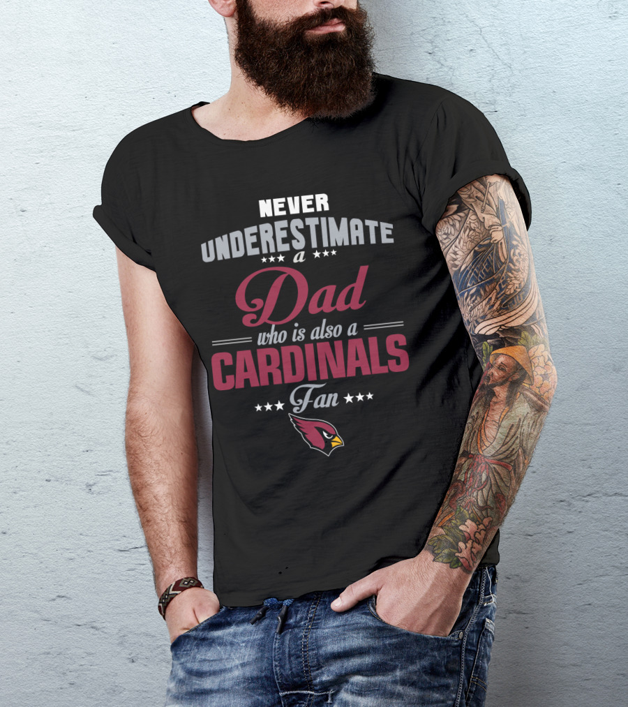 Never Underestimate A Dad Who Is Also A Cardinals Fan T-Shirt