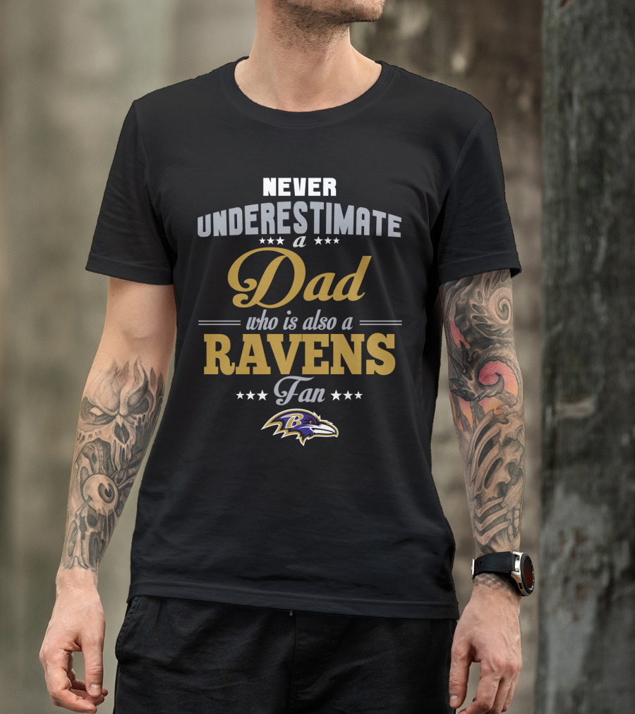 Never Underestimate A Dad Who Is Also A Baltimore Ravens Fan T-Shirt