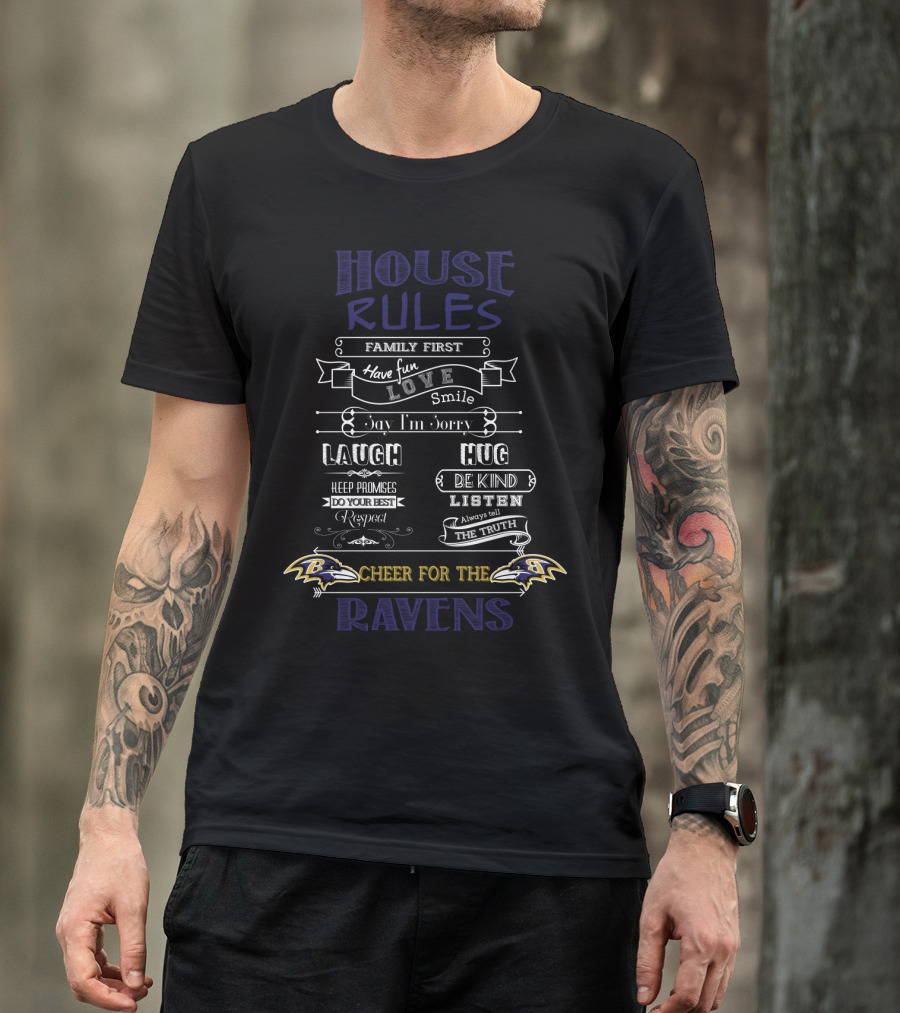 House Rules Family First Have Fun Love Smile Laugh Hug Keep Promises Do Your Best Respect Be Kind Listen Always Tell The Truth Cheer For The Baltimore Ravens T-Shirt
