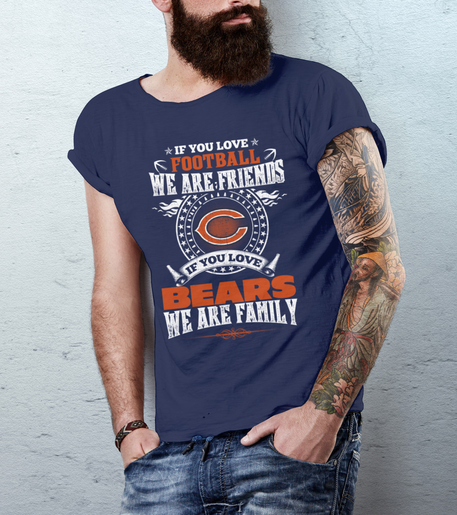 If You Love Football We Are Friends Chicago Bears We Are Family T-Shirt