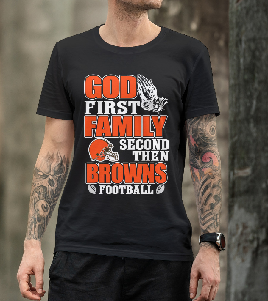 God First Family Second Then Cleveland Browns Football T-Shirt