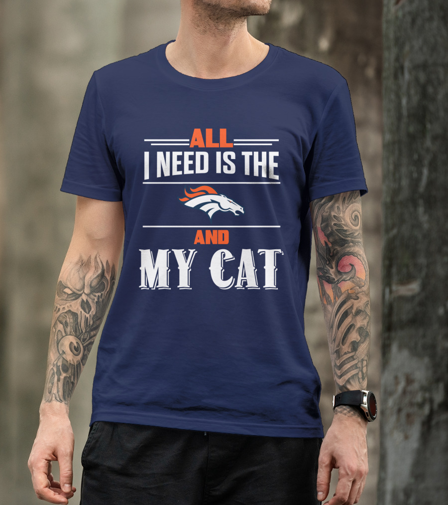 All I Need Is The Denver Broncos And My Cat T-Shirt