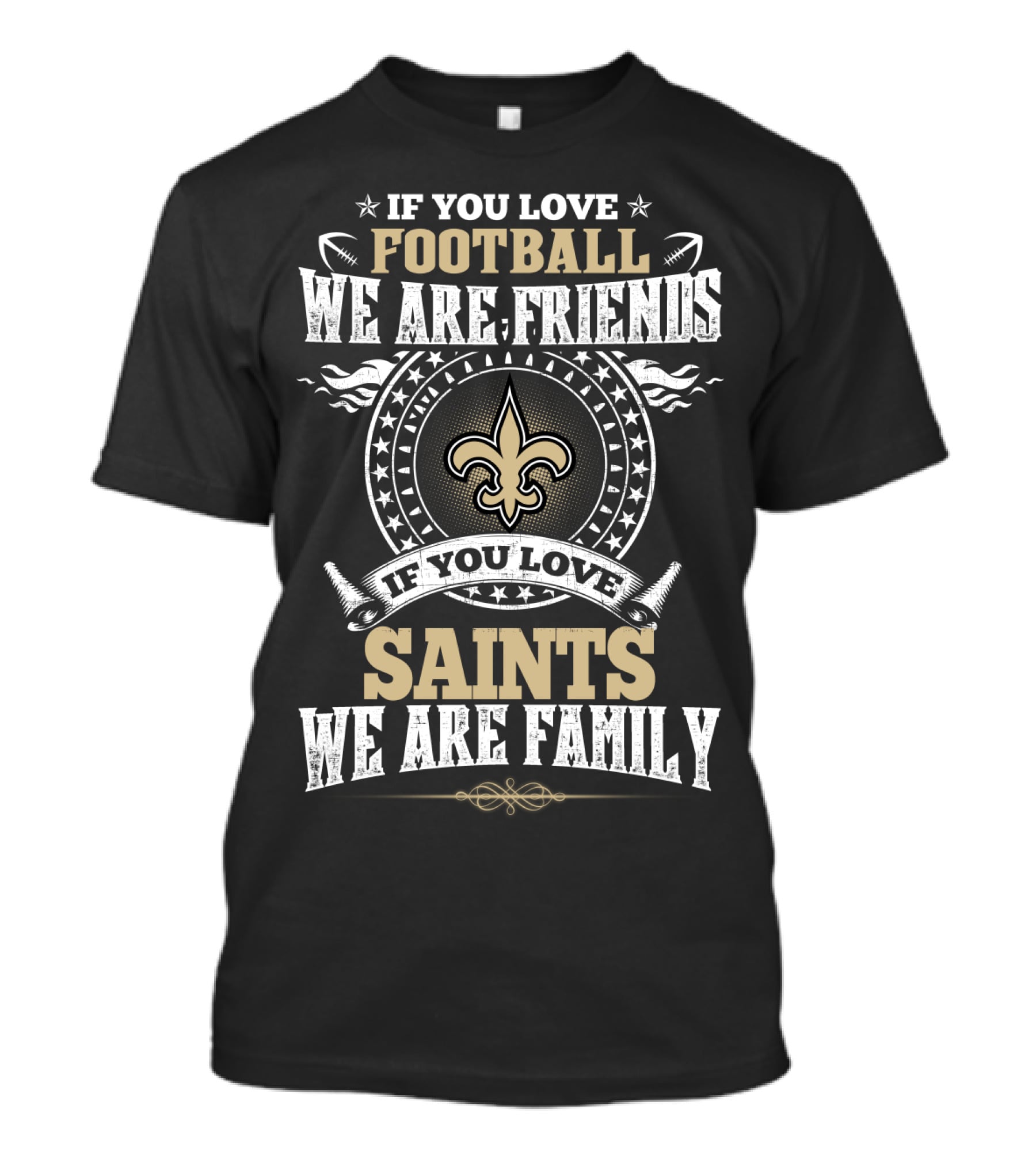 If You Love Football We Are Friends If You Love Saints We Are Family New Orleans Saints T-Shirt