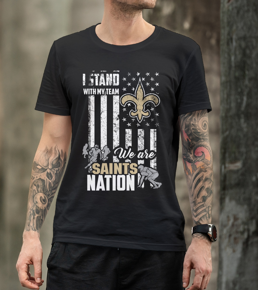 I Stand With My Team We Are Saints Nation New Orleans Saints T-Shirt