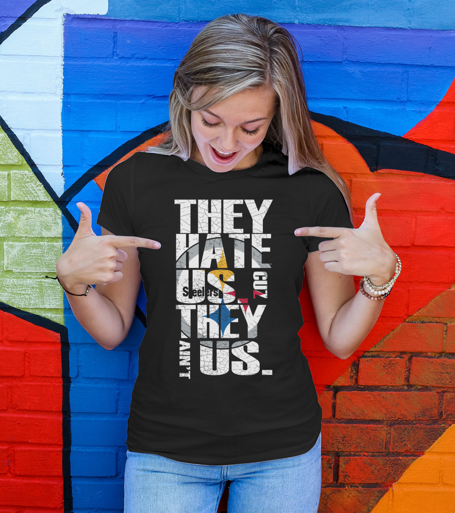 They Hate Us Cuz They Ain't Us Pittsburgh Steelers T-Shirt
