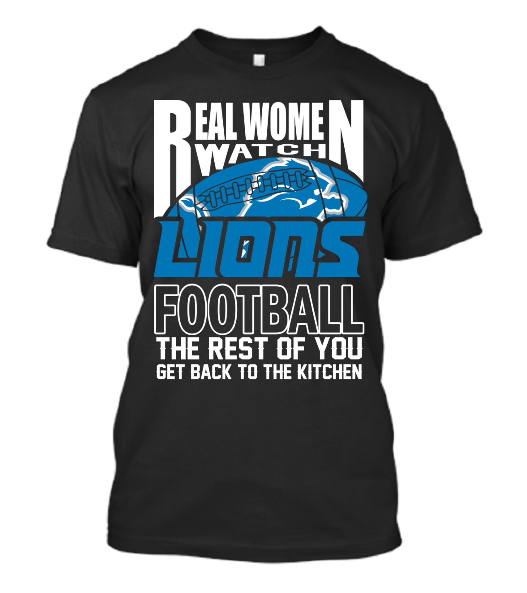 Real Women Watch Detroit Lions Football The Rest Of You Get Back To The Kitchen T-Shirt