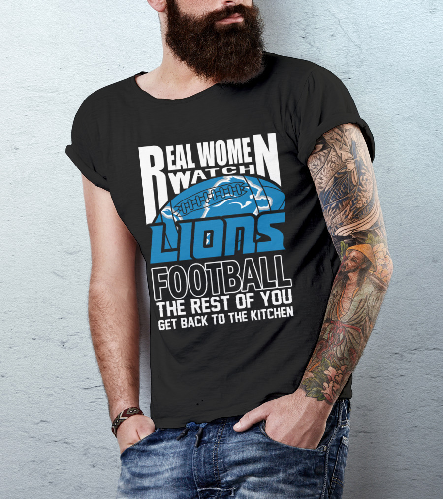 Real Women Watch Detroit Lions Football The Rest Of You Get Back To The Kitchen T-Shirt