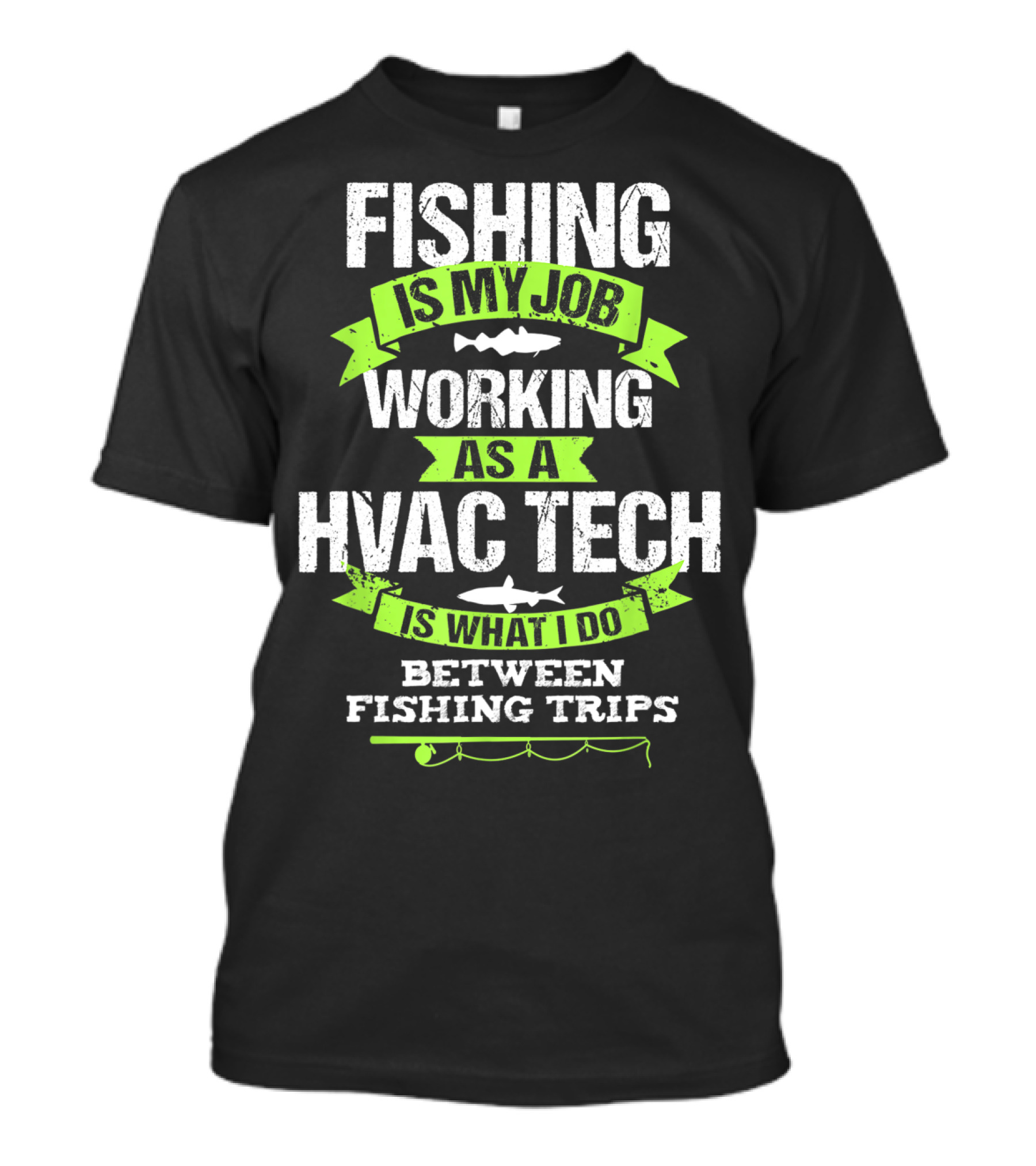 Fishing Is My Job Working As A HVAC Tech Is What I Do Between Fishing Trips T-Shirt