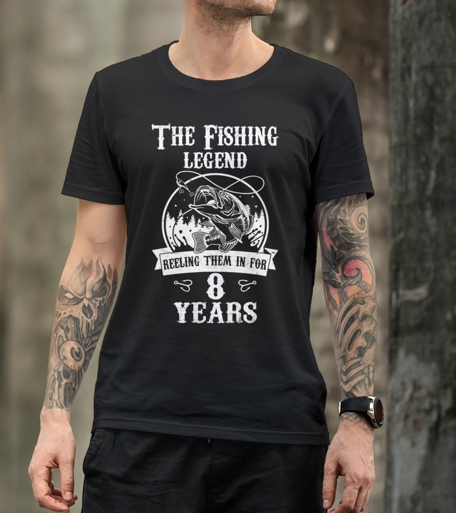 The Fishing Legend Reeling Them In For 8 Years T-Shirt