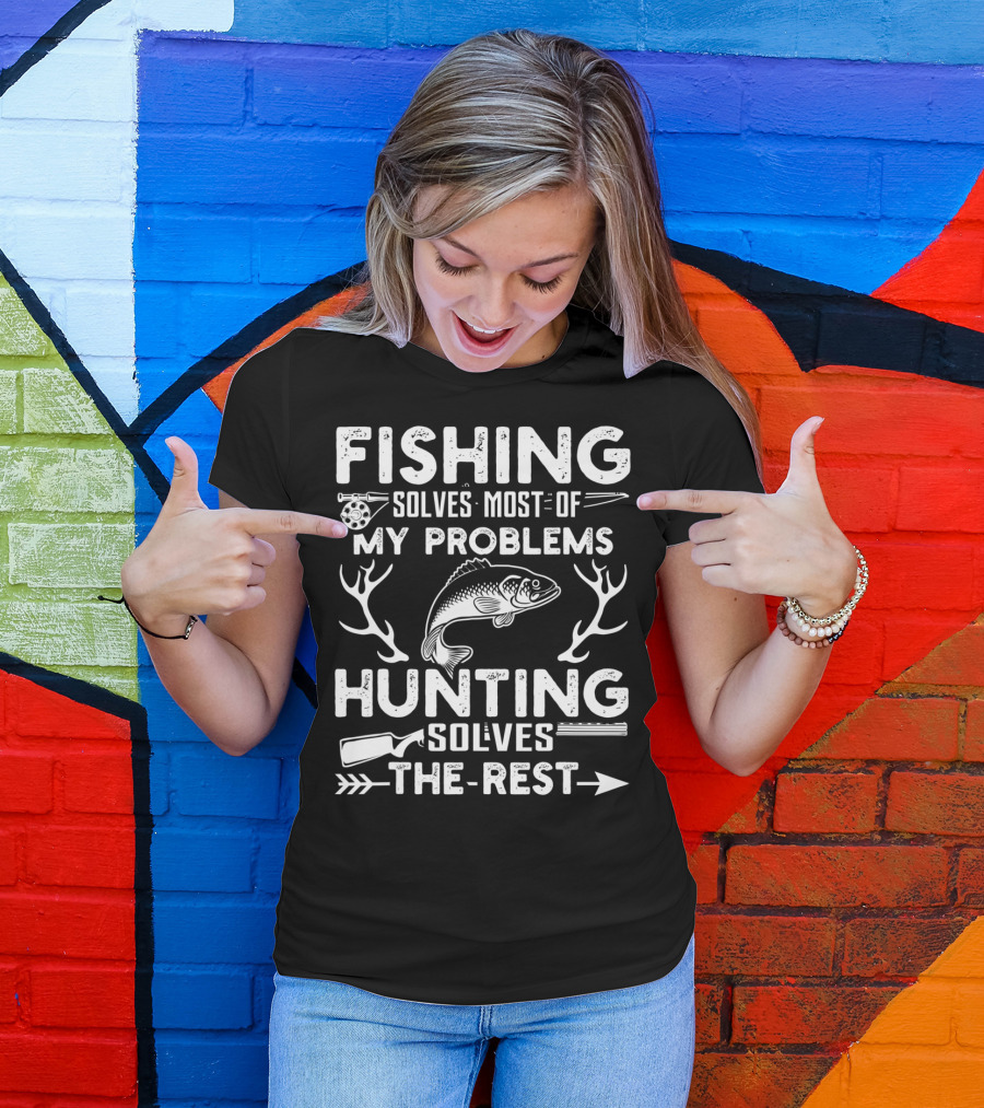 Fishing Solves Most Of My Problems Hunting Solves The Rest Fish Antlers Rifle Arrows T-Shirt