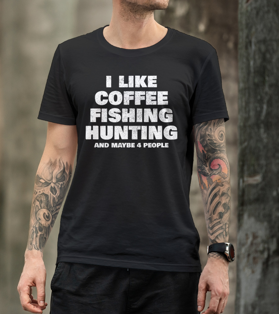 I Like Coffee Fishing Hunting And Maybe 4 People T-Shirt