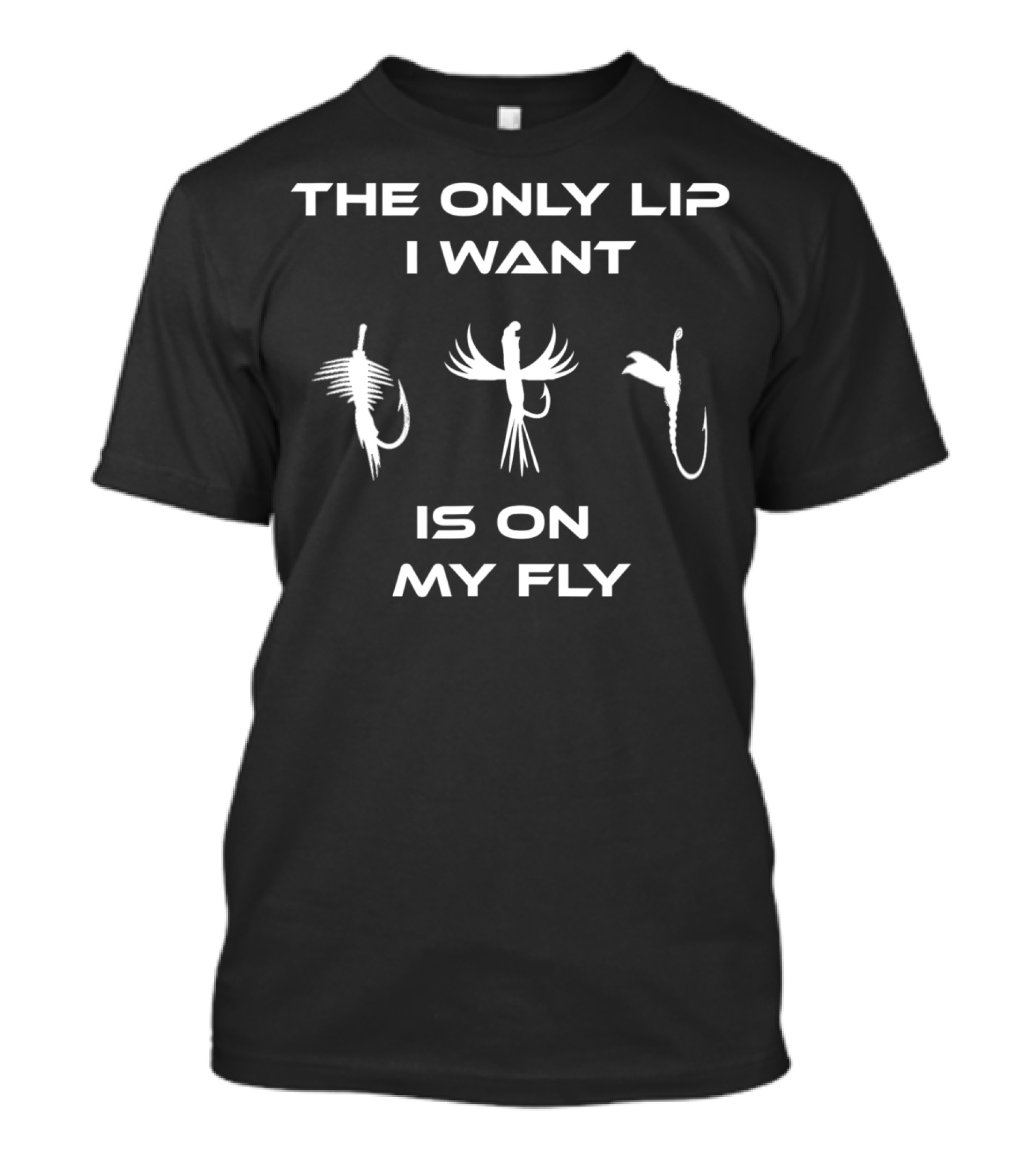 The Only Lip I Want Is On My Fly Funny Inappropriate Fly Fishing T-Shirt