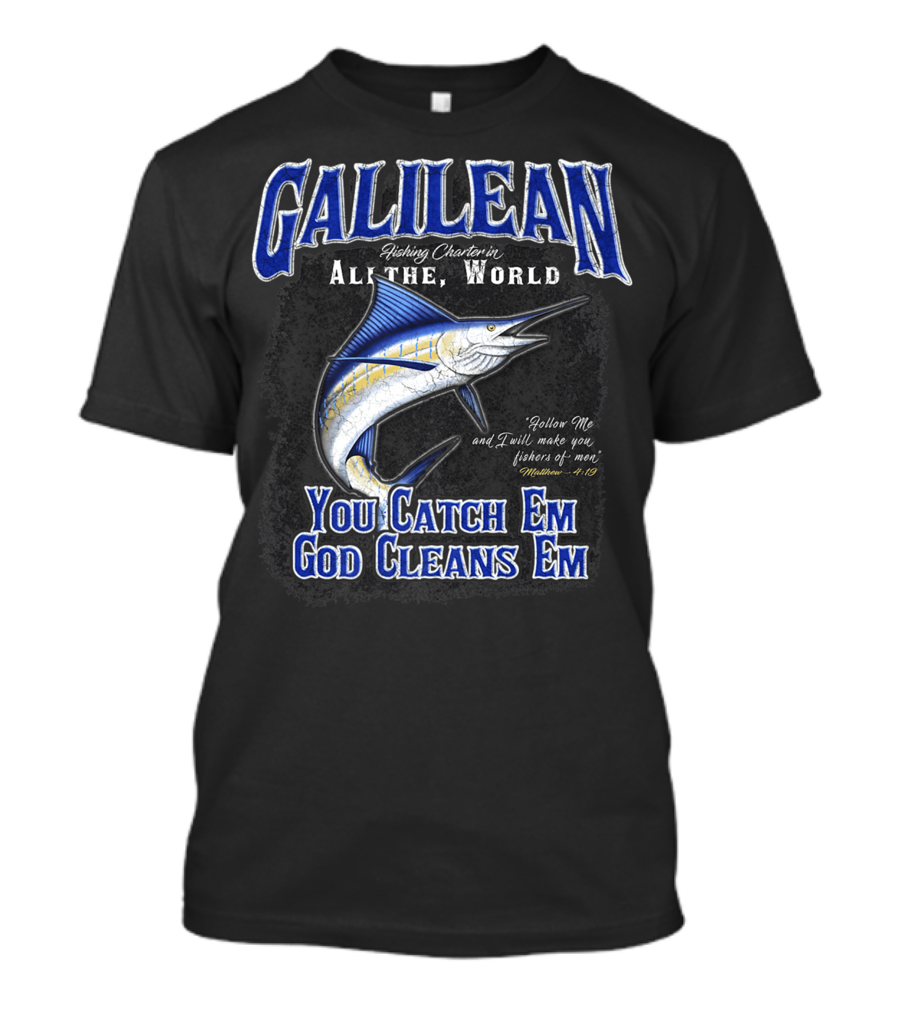 Galilean Fishing Charter In All The World You Catch Em God Cleans Em Fishers Of Men Mt 419 T-Shirt