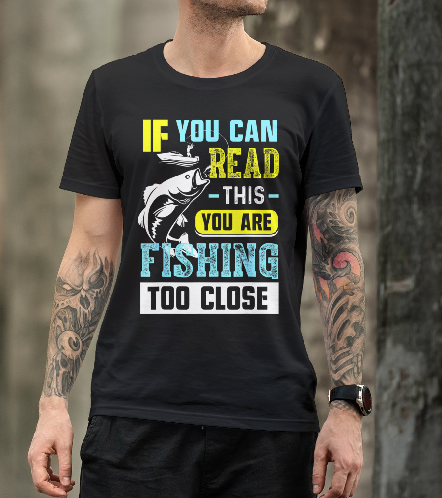 Fishing Alert: If You Can Read This You Are Too Close T-Shirt