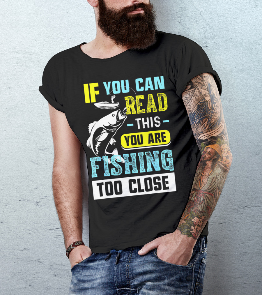 Fishing Alert: If You Can Read This You Are Too Close T-Shirt