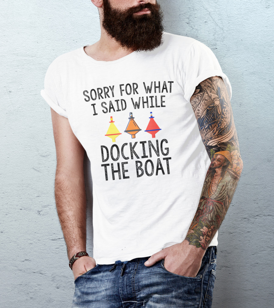 Sorry For What I Said While Docking The Boat Buoy Trio T-Shirt