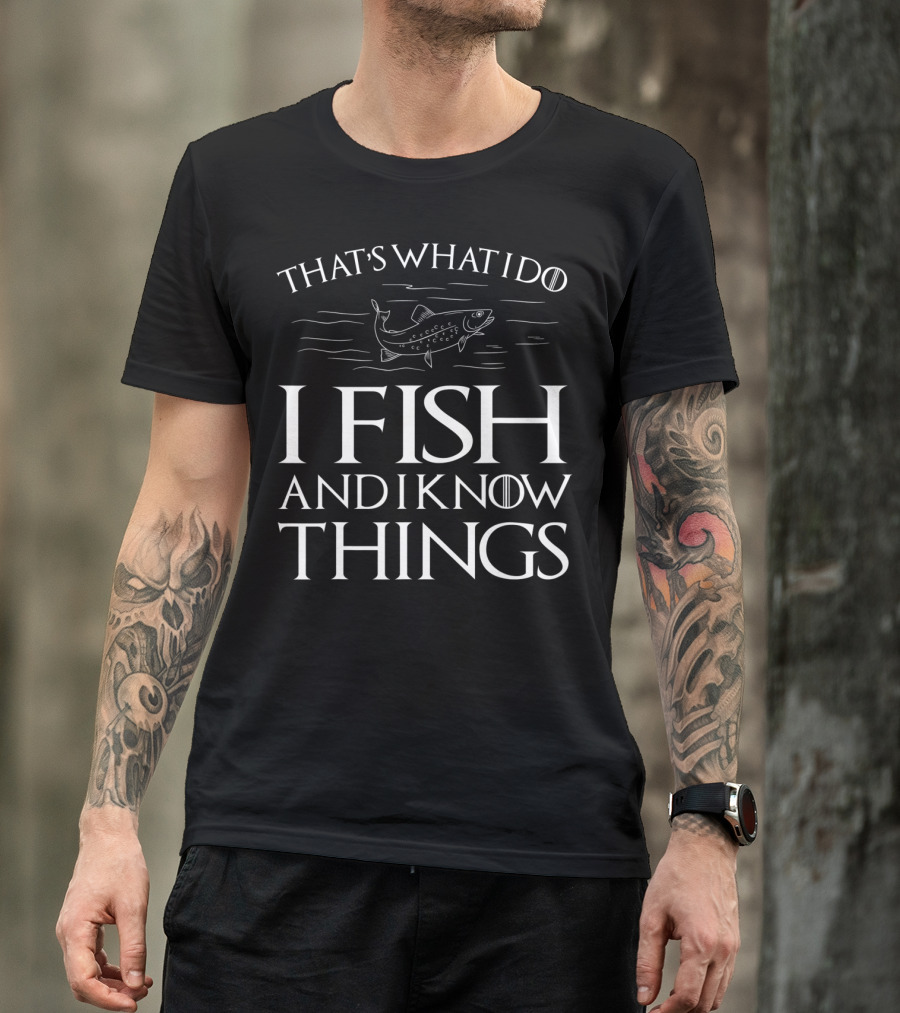 That's What I Do I Fish And I Know Things Fishing T-Shirt