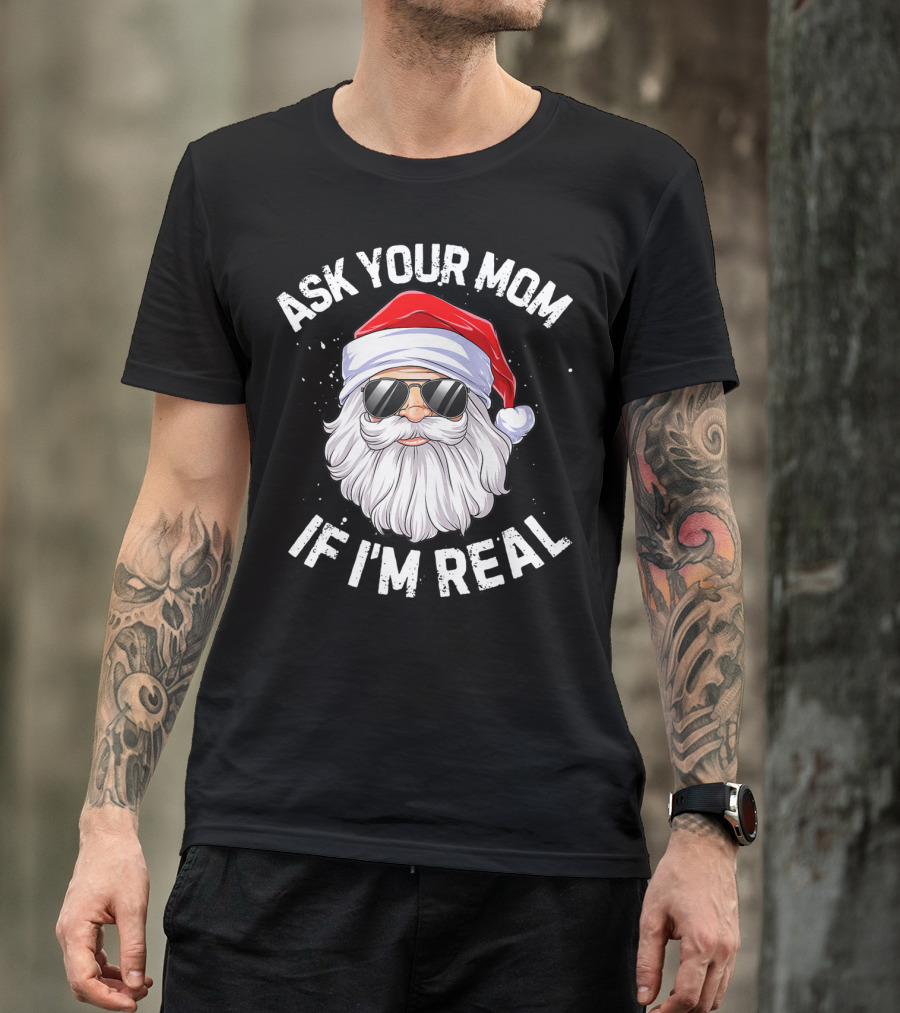Ask Your Mom If I'm Real Christmas Santa In Sunglasses T-Shirt