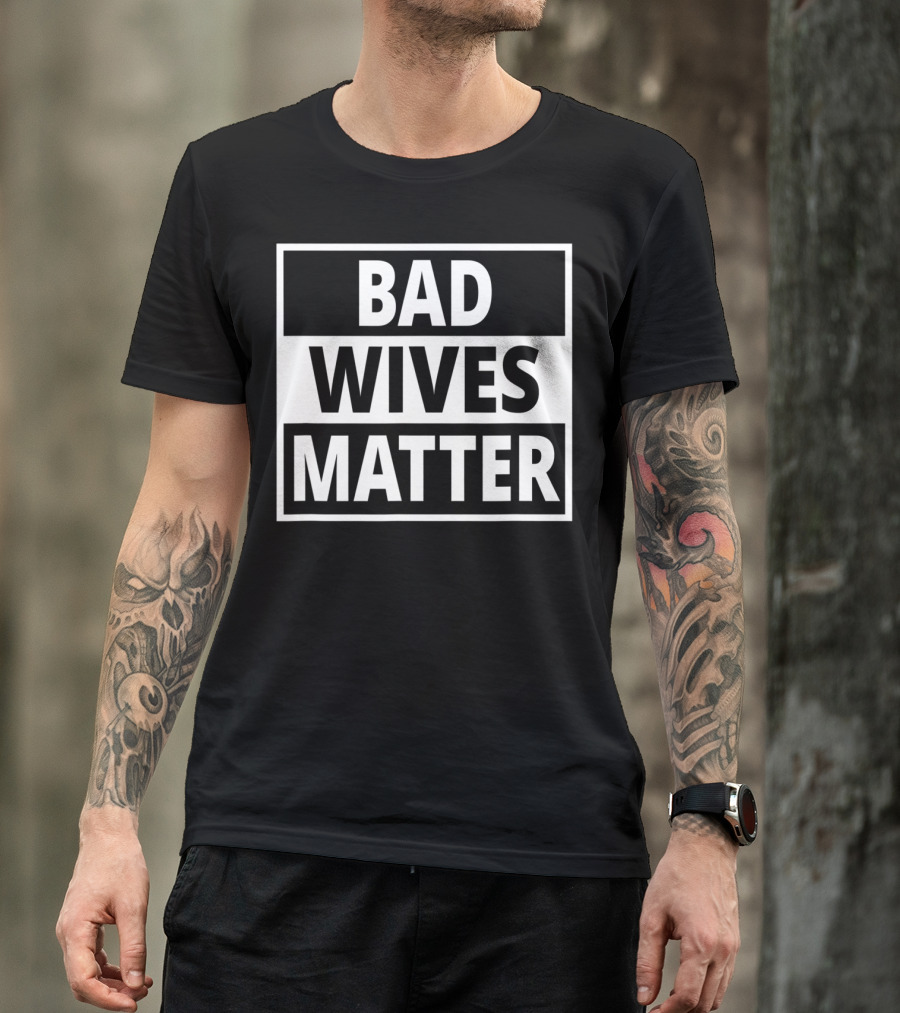 Bad Wives Matter Funny Valentines Day Idea Wife T-Shirt