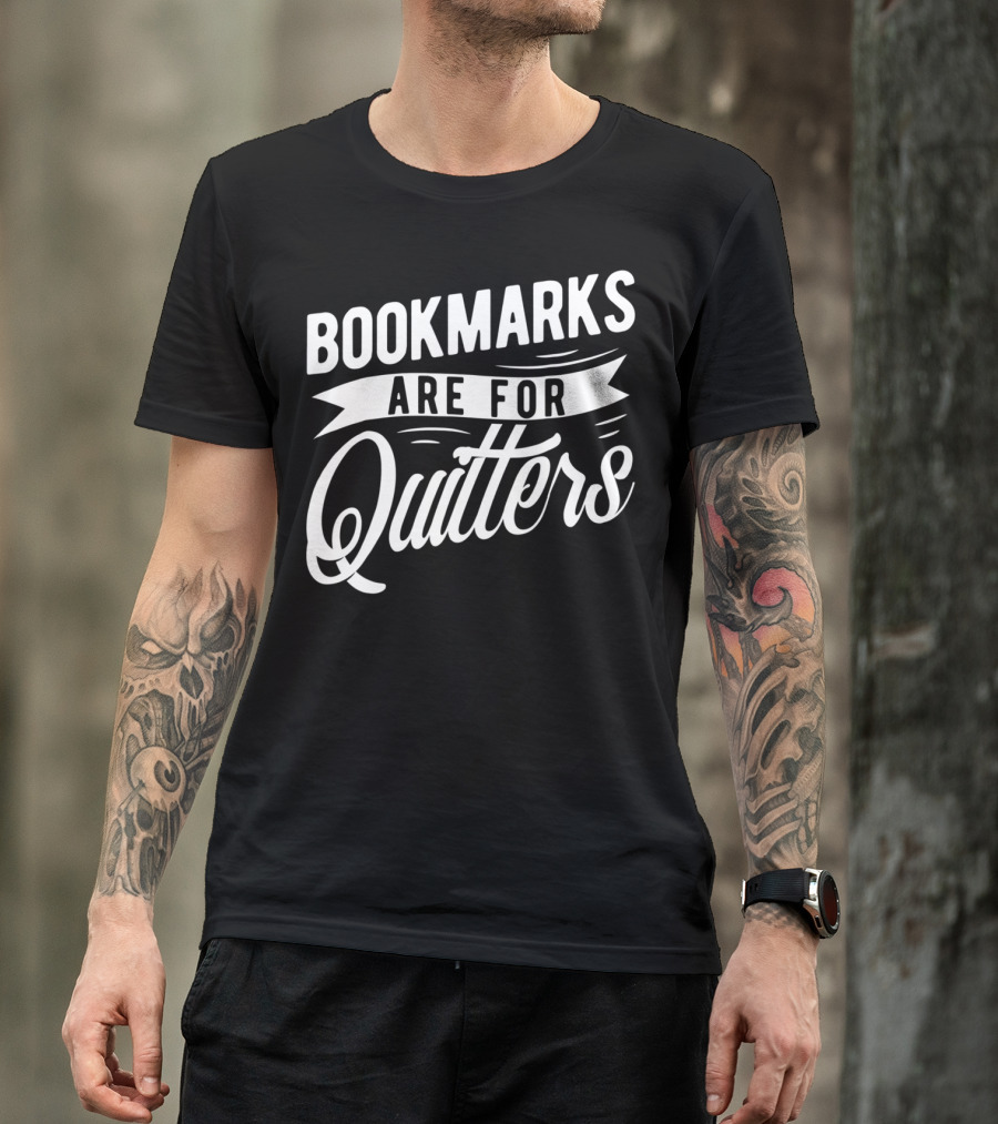 Bookmarks Are For Quitters Book Lover Funny Reading Humor T-Shirt