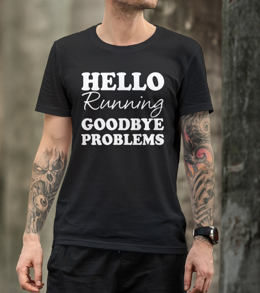 Hello Running Goodbye Problems Motivational Jogging T-Shirt