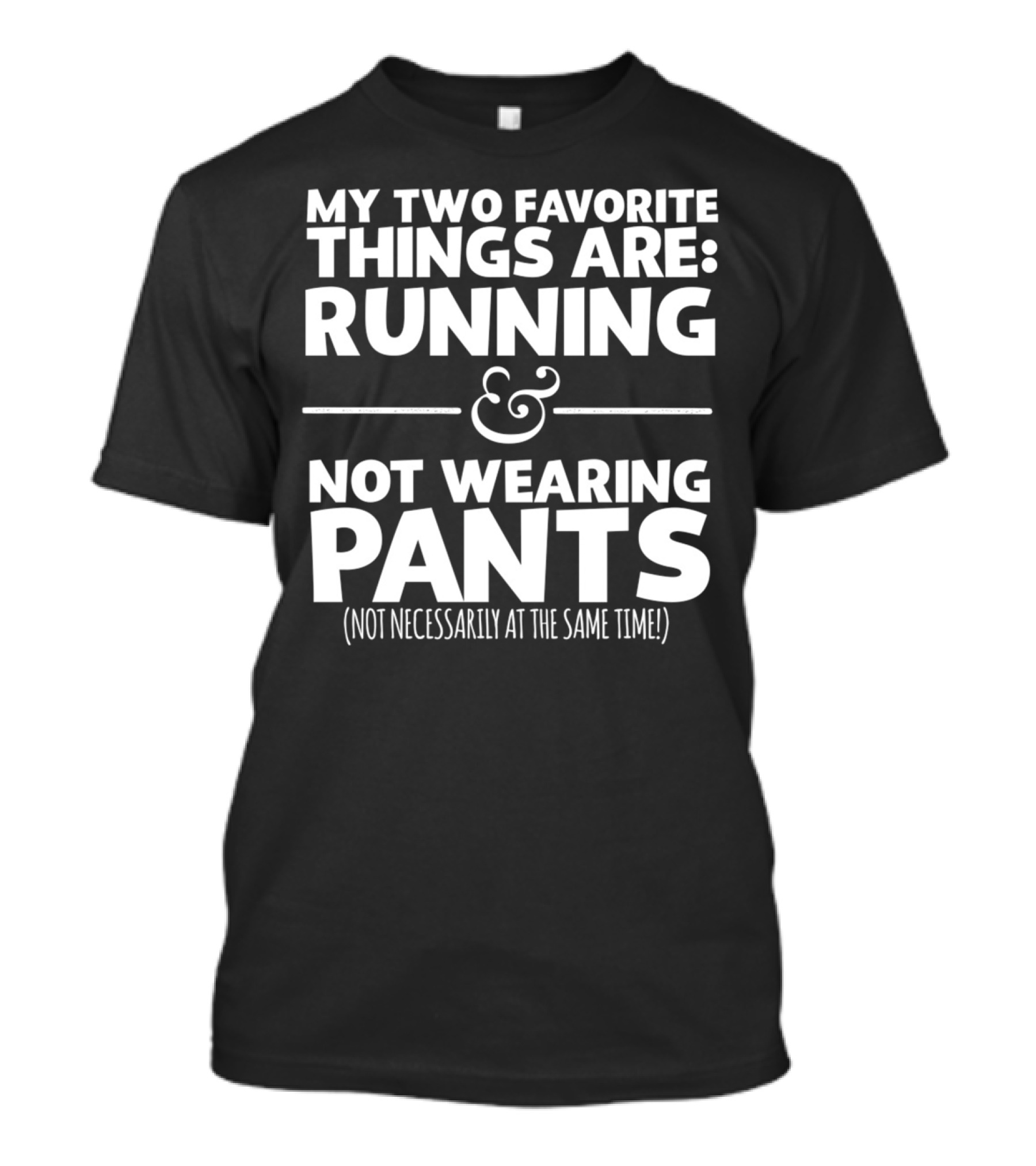 My Two Favorite Things Are Running And Not Wearing Pants Not Necessarily At The Same Time T-Shirt
