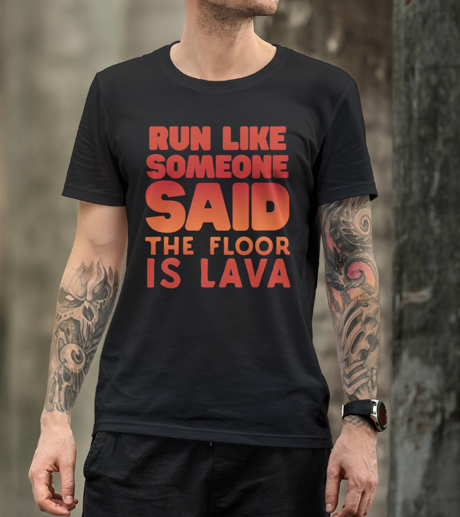 Run Like Someone Said The Floor Is Lava Bold Red And Orange Text T-Shirt