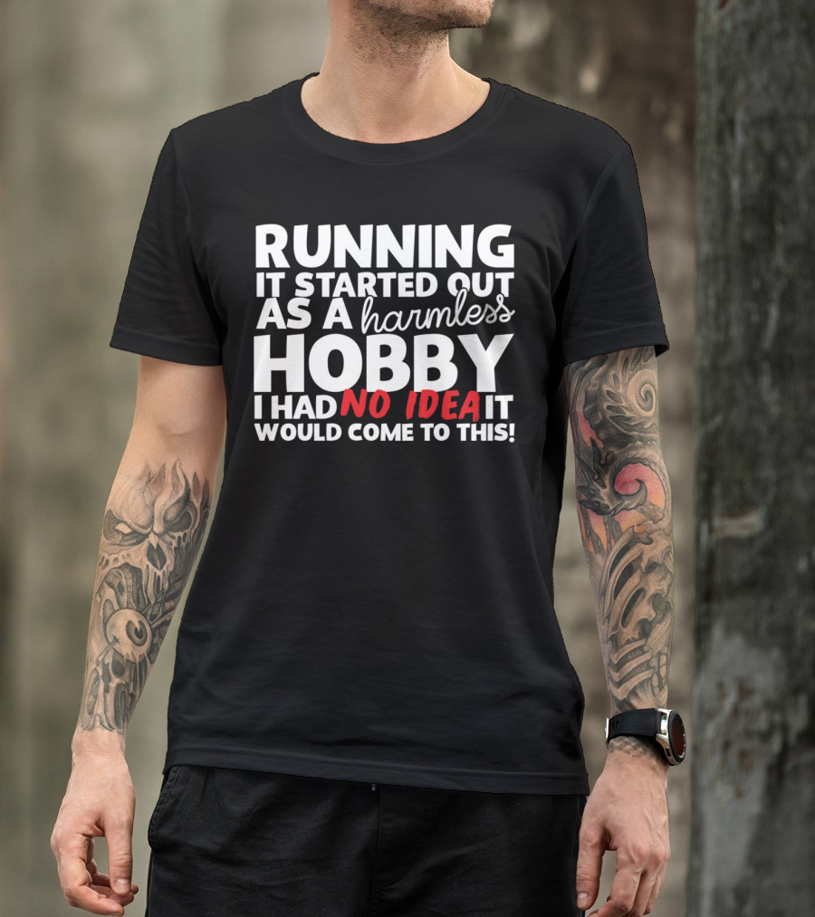 Running It Started Out As A Harmless Hobby I Had No Idea It Would Come To This T-Shirt