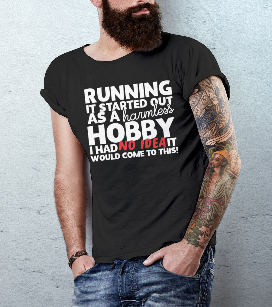 Running It Started Out As A Harmless Hobby I Had No Idea It Would Come To This T-Shirt