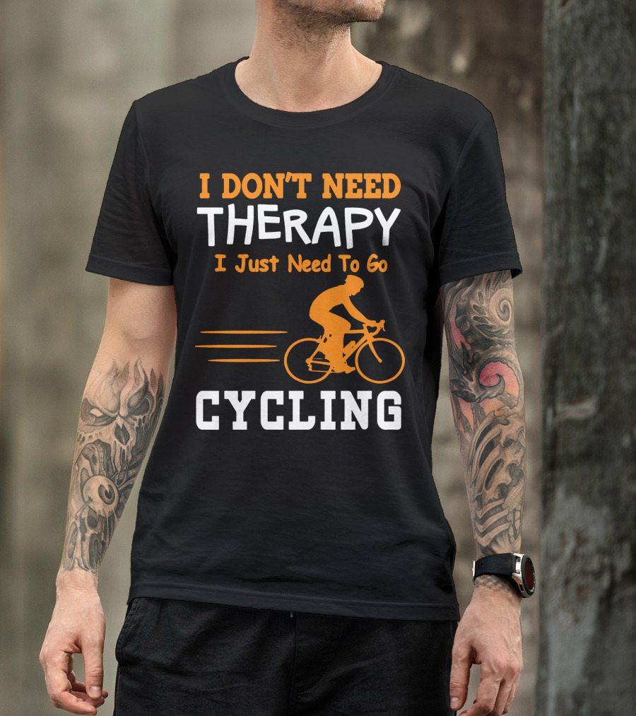 I Don’t Need Therapy I Just Need To Go Cycling T-Shirt