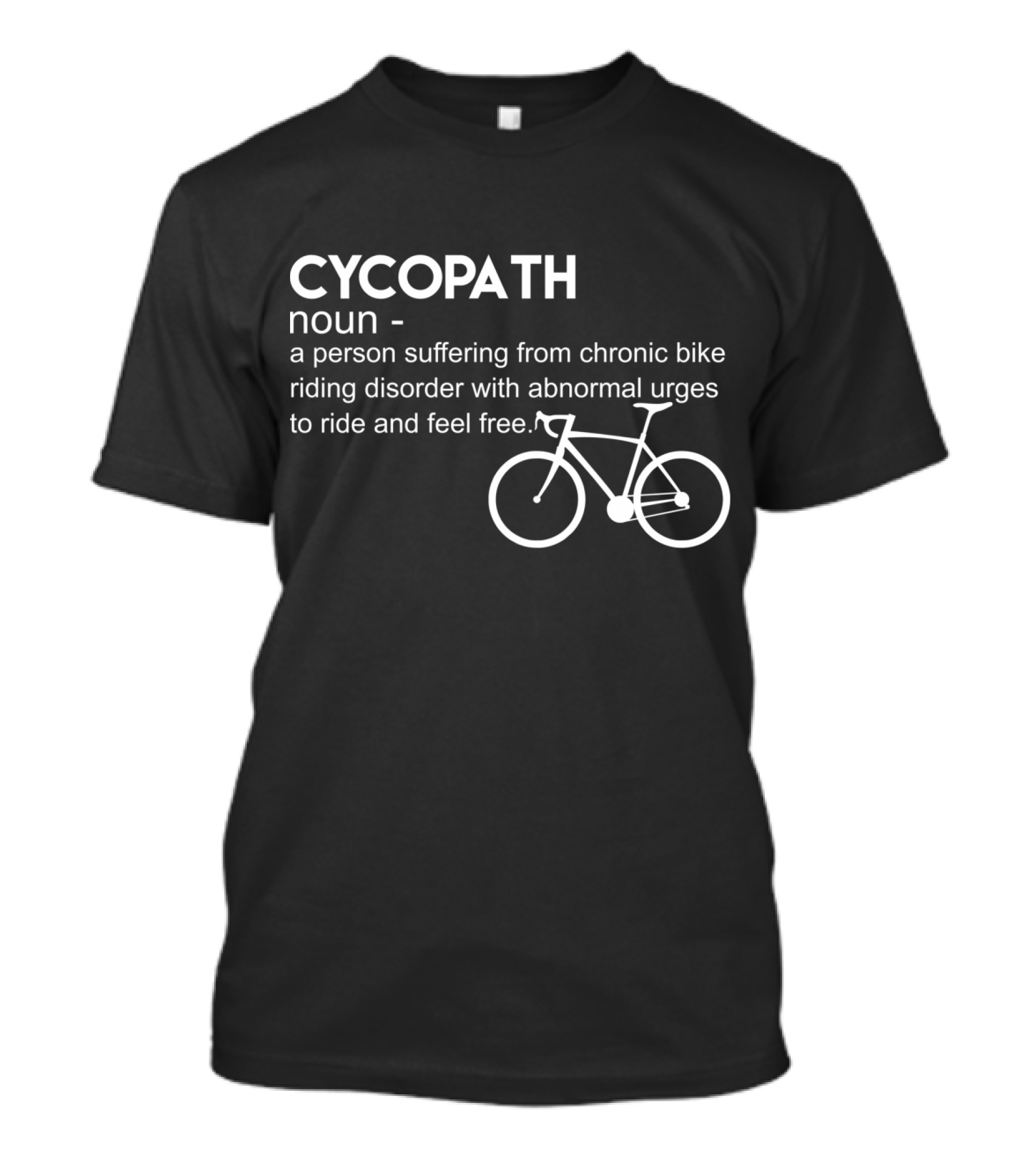 CYCOPATH Noun Chronic Bike Riding Disorder Abnormal Urges Ride Feel Free T-Shirt