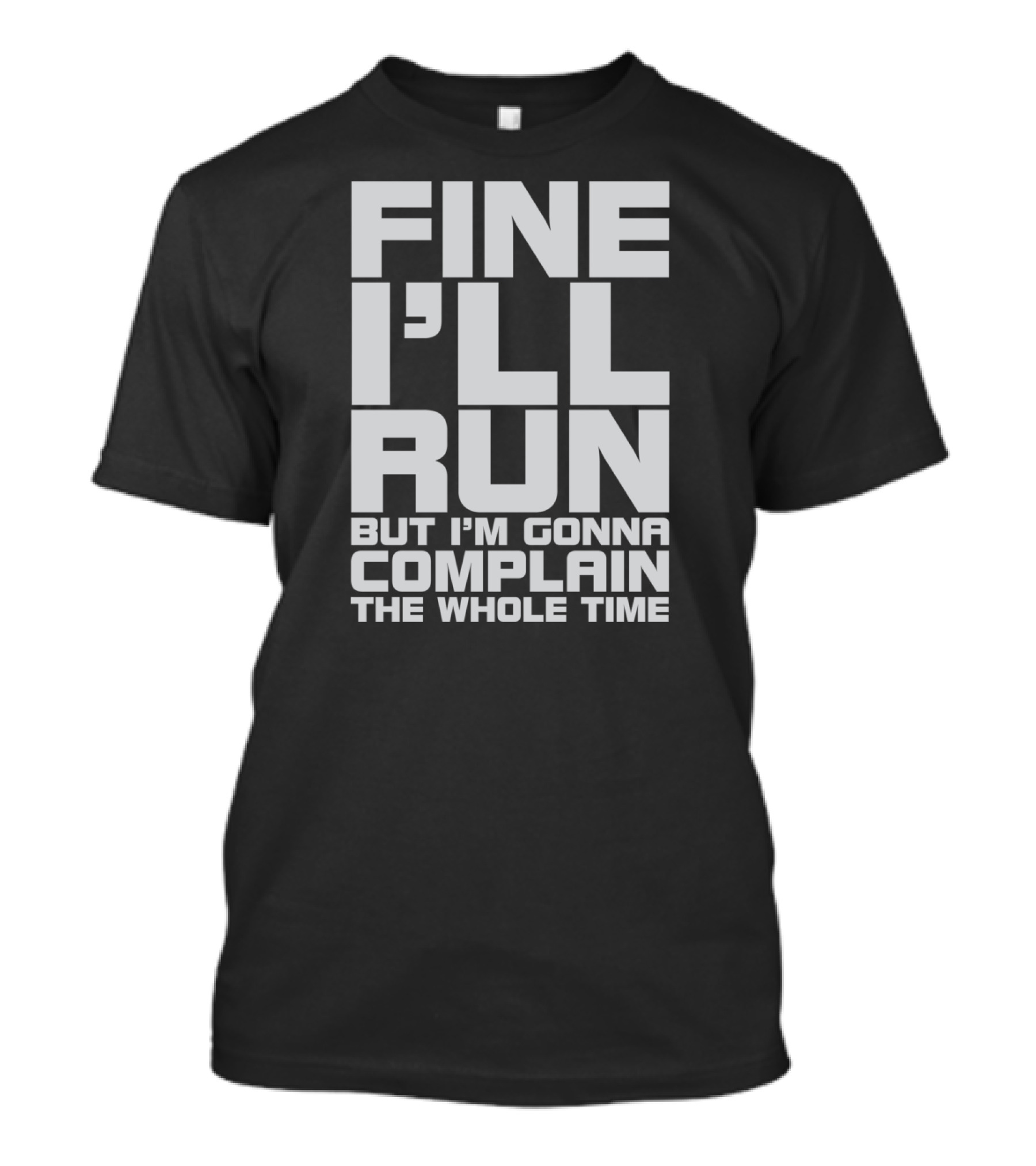 Fine I'll Run But I'm Gonna Complain The Whole Time T-Shirt