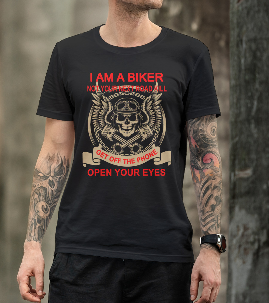 I Am A Biker Not Your Next Road Kill Get Off The Phone Open Your Eyes T-Shirt