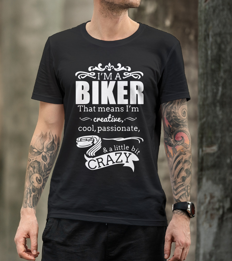 I'm A Biker That Means I'm Creative Cool Passionate And A Little Bit Crazy T-Shirt