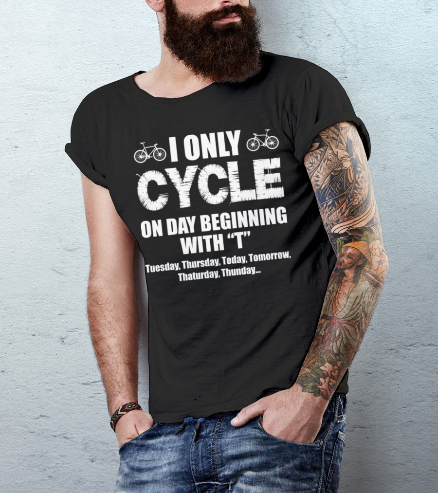 I Only Cycle On Days Beginning With T Tuesday Thursday Today Tomorrow Thaturday Thunday T-Shirt