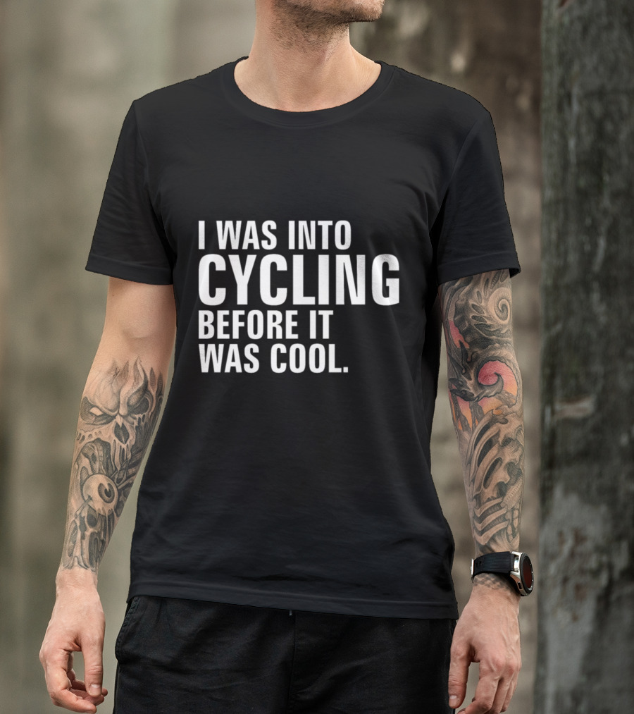 I Was Into Cycling Before It Was Cool T-Shirt