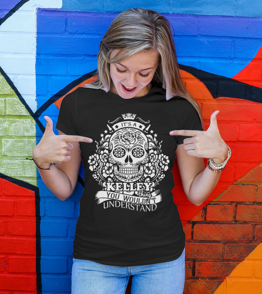 It's A Kelley Thing You Wouldn't Understand Skull And Floral T-Shirt
