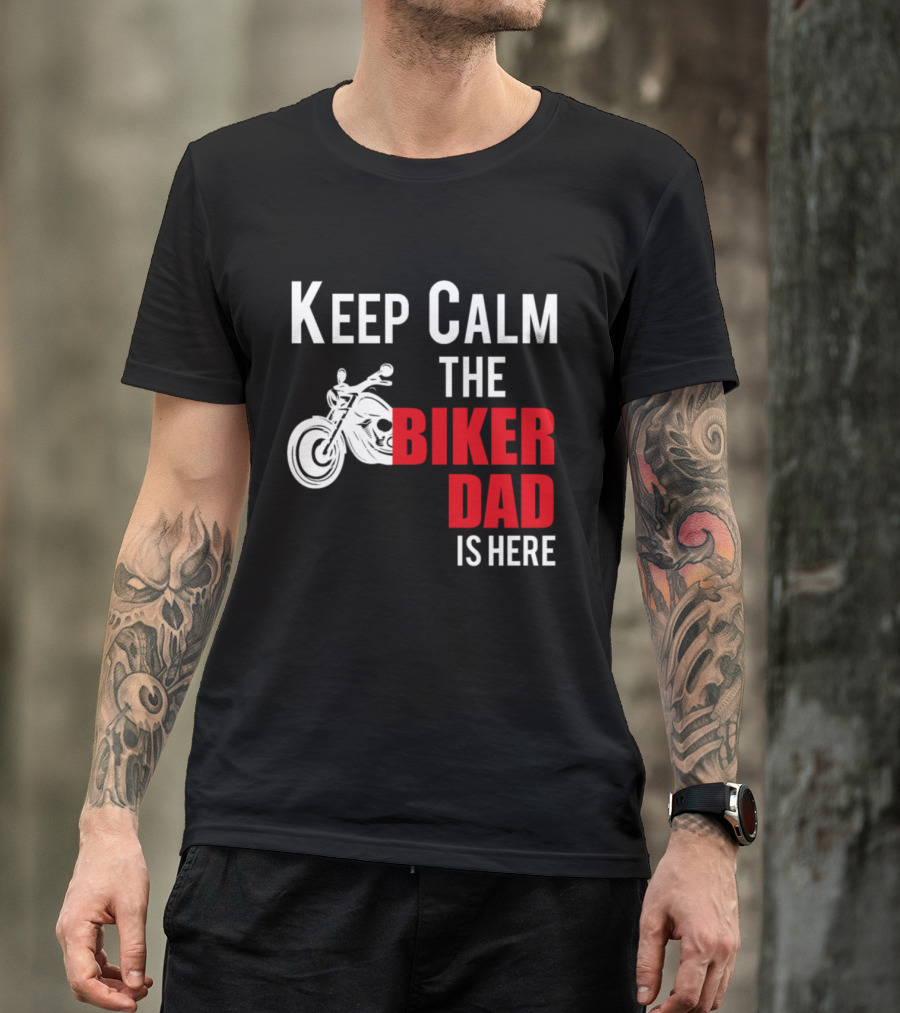 Keep Calm The Biker Dad Is Here Motorcycle T-Shirt