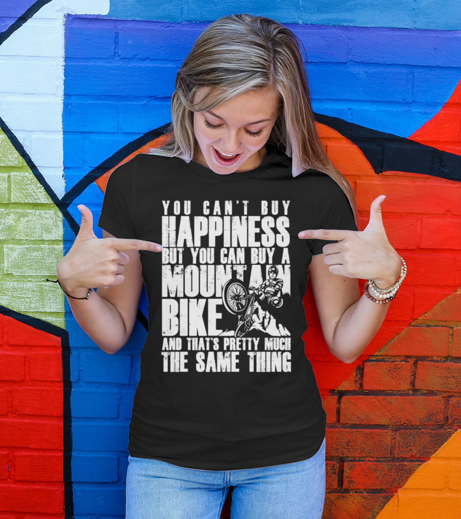 You Can't Buy Happiness But You Can Buy A Mountain Bike And That's Pretty Much The Same Thing T-Shirt