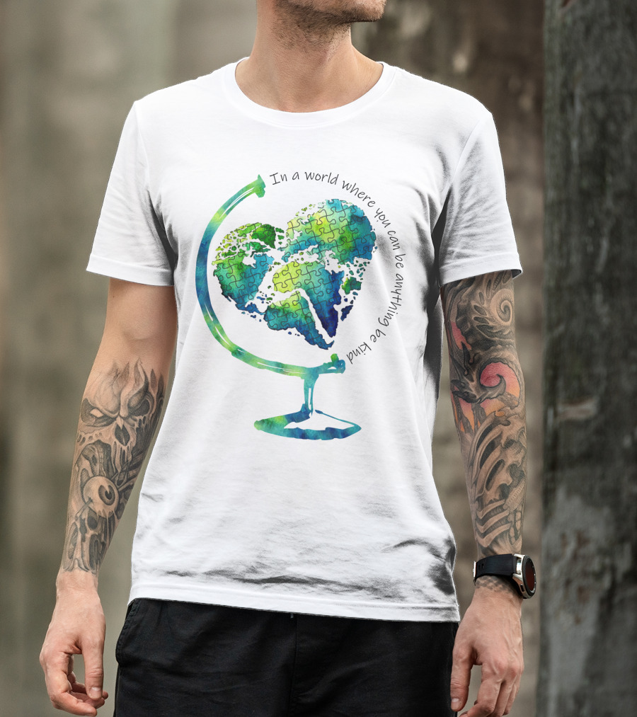 Be Kind In A World Where You Can Be Anything Autism Puzzle Heart Globe T-Shirt
