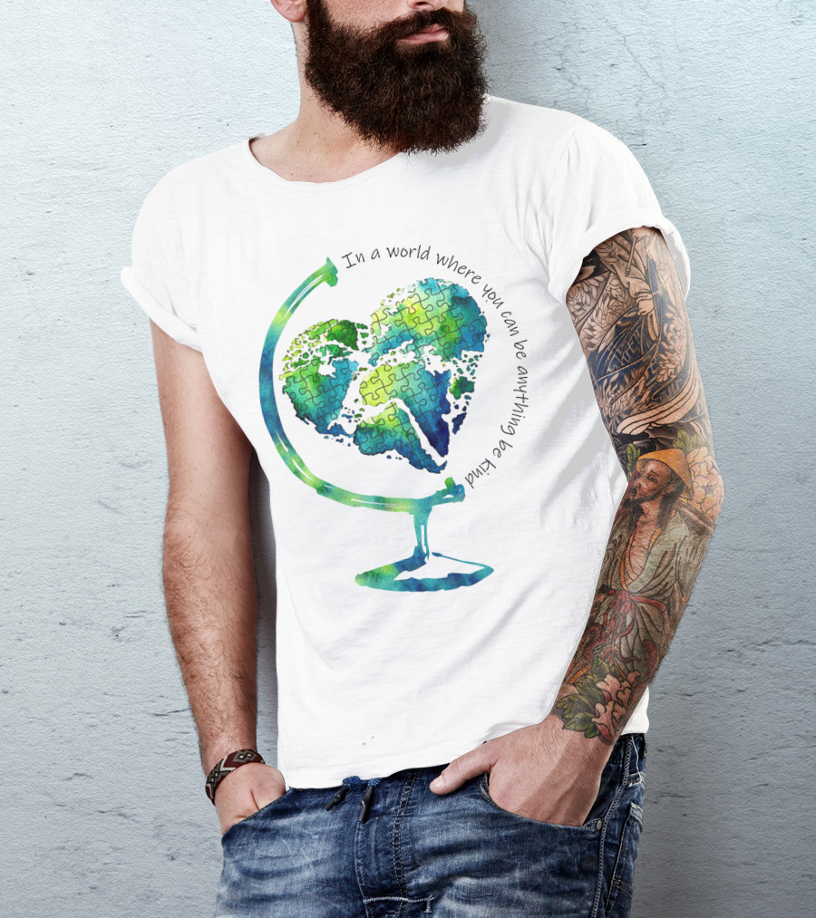 Be Kind In A World Where You Can Be Anything Autism Puzzle Heart Globe T-Shirt