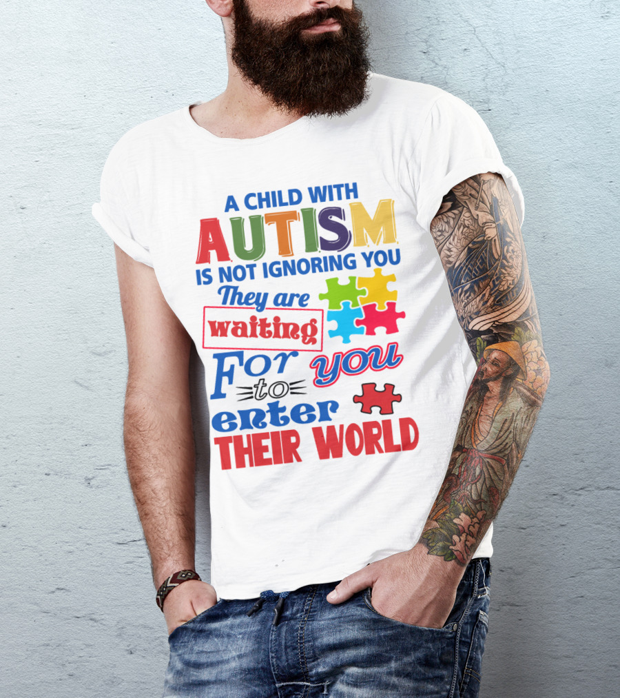 A Child With Autism Is Not Ignoring You They Are Waiting For You To Enter Their World T-Shirt