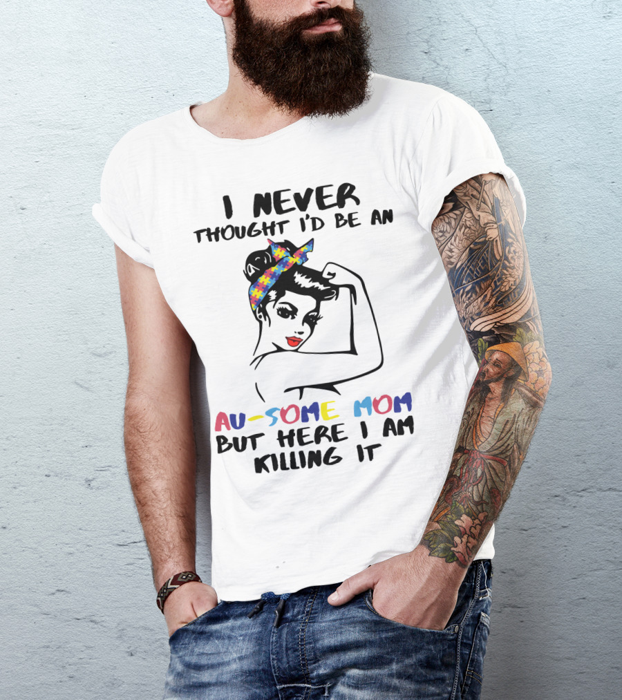 I Never Thought I'd Be An Au-some Mom But Here I Am Killing It T-Shirt